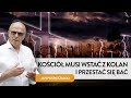 Kościół musi wstać z kolan i przestać się bać | Jan Pospieszalski