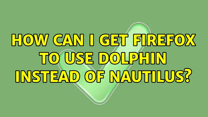 Ubuntu: How can I get Firefox to use Dolphin instead of Nautilus? (6 Solutions!!)