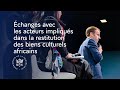 Échanges avec les acteurs impliqués dans la restitution des biens culturels africains.