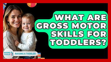 What Are Gross Motor Skills For Toddlers? - Raising A Toddler