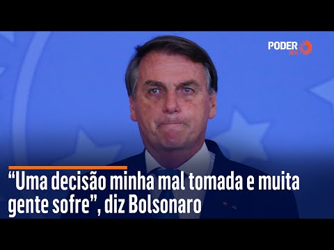 “Uma decisão minha mal tomada e muita gente sofre”, diz Bolsonaro