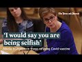 First Minister Nicola Sturgeons brands people who refuse Covid vaccine as &#39;selfish&#39;