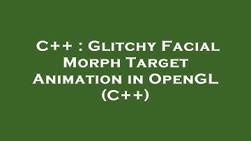 C++ : Glitchy Facial Morph Target Animation in OpenGL (C++)