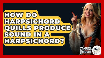 How Do Harpsichord Quills Produce Sound In A Harpsichord? - Classical Serenade
