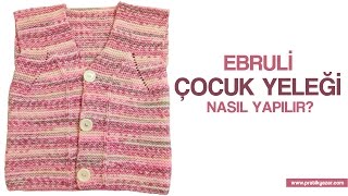 Ebruli Kolay Çocuk Yeleği Nasıl Yapılır? (Baştan Sona Anlatım) - örgü çocuk modelleri