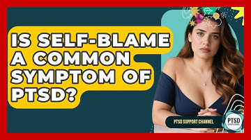 Is Self-blame A Common Symptom Of PTSD? - PTSD Support Channel