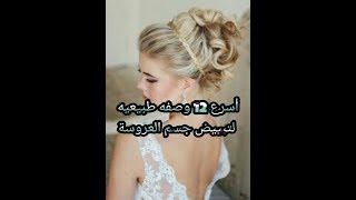 12 وصفه رهيبه وسريعه لتبييض جسم العروسة