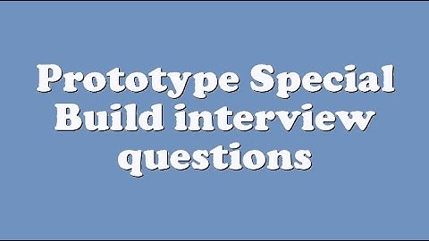 Prototype Special Build interview questions