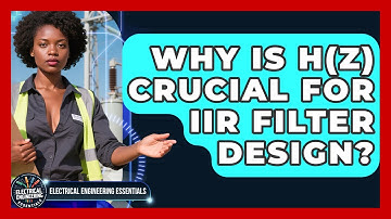 Why Is H(z) Crucial For IIR Filter Design? - Electrical Engineering Essentials