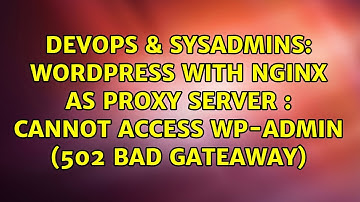 Wordpress with NGINX as proxy server : cannot access wp-admin (502 bad gateaway)