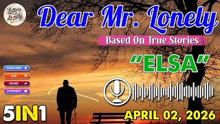 Dear Mr. Lonely 5IN1 | "ELSA" | Based On True Stories  | April 02, 2026 | NEW UPLOAD Content
