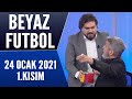 Beyaz Futbol 24 Ocak 2021 Kısım 1/2