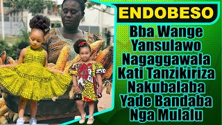 ENDOBESO: Bba Wange Yansulawo Nagaggawala Kati Tanzikiriza Nakubalaba Yade Bandaba Nga Mulalu