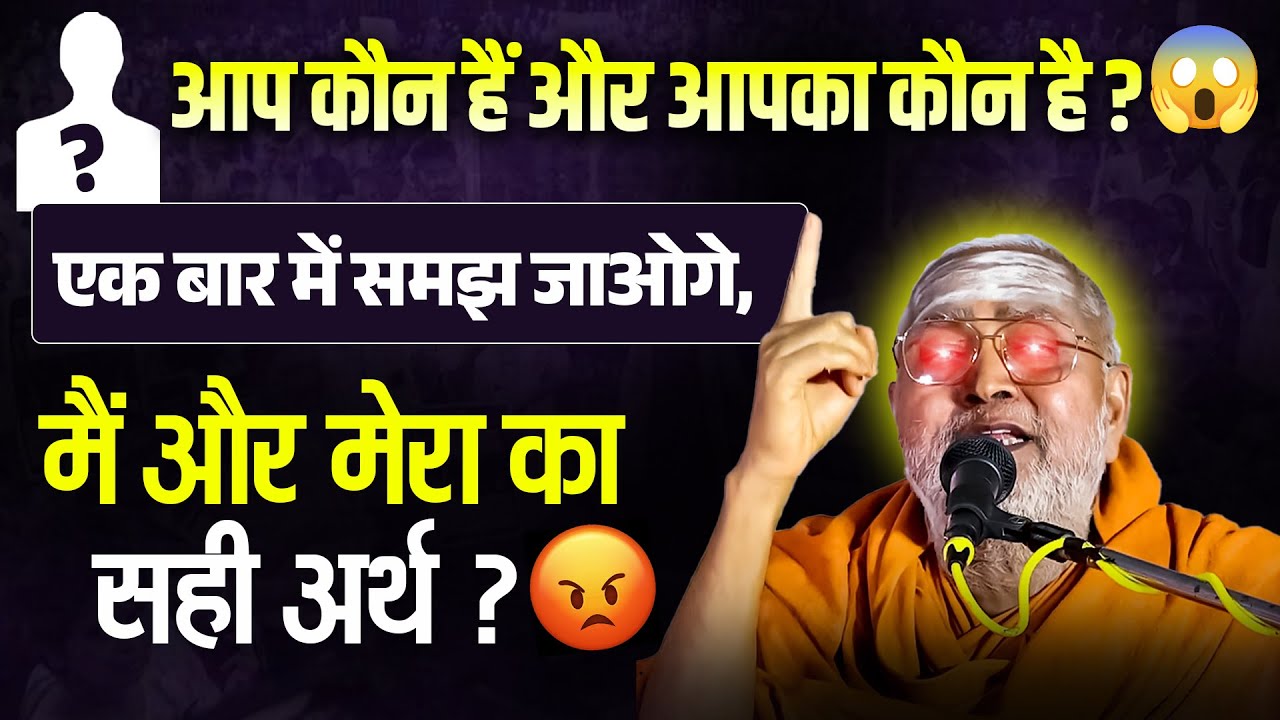 आप कौन हैं और आपका कौन है  एक बार में समझ जाओगे,मैं और मेरा का सही अर्थ ? shriswamianantdevgiriji