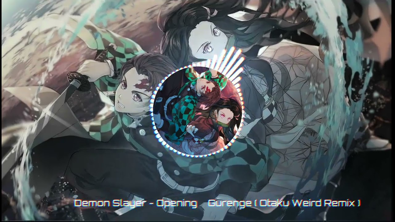 Watch Demon Slayer - Opening 音楽 Gurenge ( Otaku Weird Remix ) on YouTube Watch Demon Slayer - Opening 音楽 Gurenge ( Otaku Weird Remix ) on YouTube
