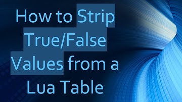 How to Strip True/False Values from a Lua Table