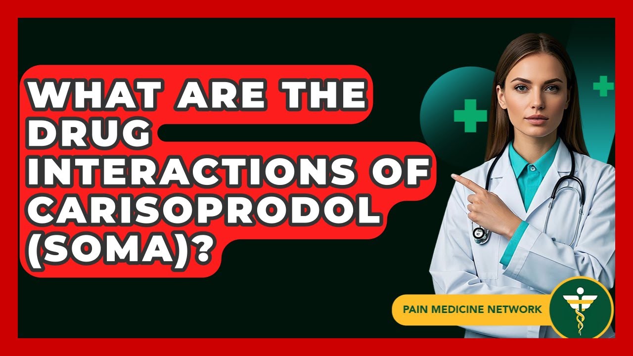 What Are The Drug Interactions Of Carisoprodol (Soma)? - Pain Medicine Network