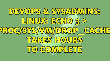 DevOps & SysAdmins: Linux: echo 3 ＞ /proc/sys/vm/drop_caches takes hours to complete