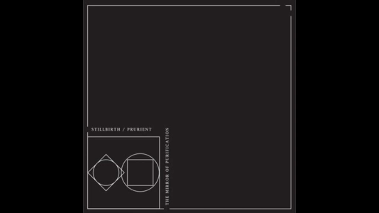 Stillbirth / Prurient – The Mirror Of Purification (Full Album)