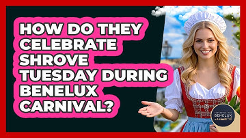 How Do They Celebrate Shrove Tuesday During Benelux Carnival? - Exploring The Benelux