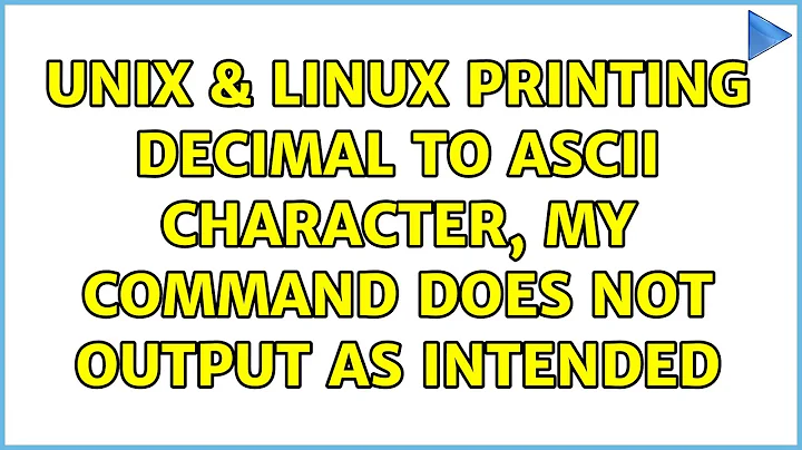 Unix & Linux: Printing decimal to ascii character, my command does not output as intended