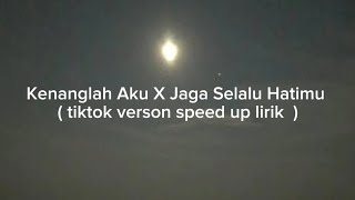 Kenanglah Aku X Jaga Selalu Hatimu (speed up tiktok version) lirik