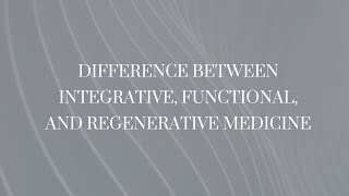 Difference Between Integrative, Functional and Regenerative Medicine