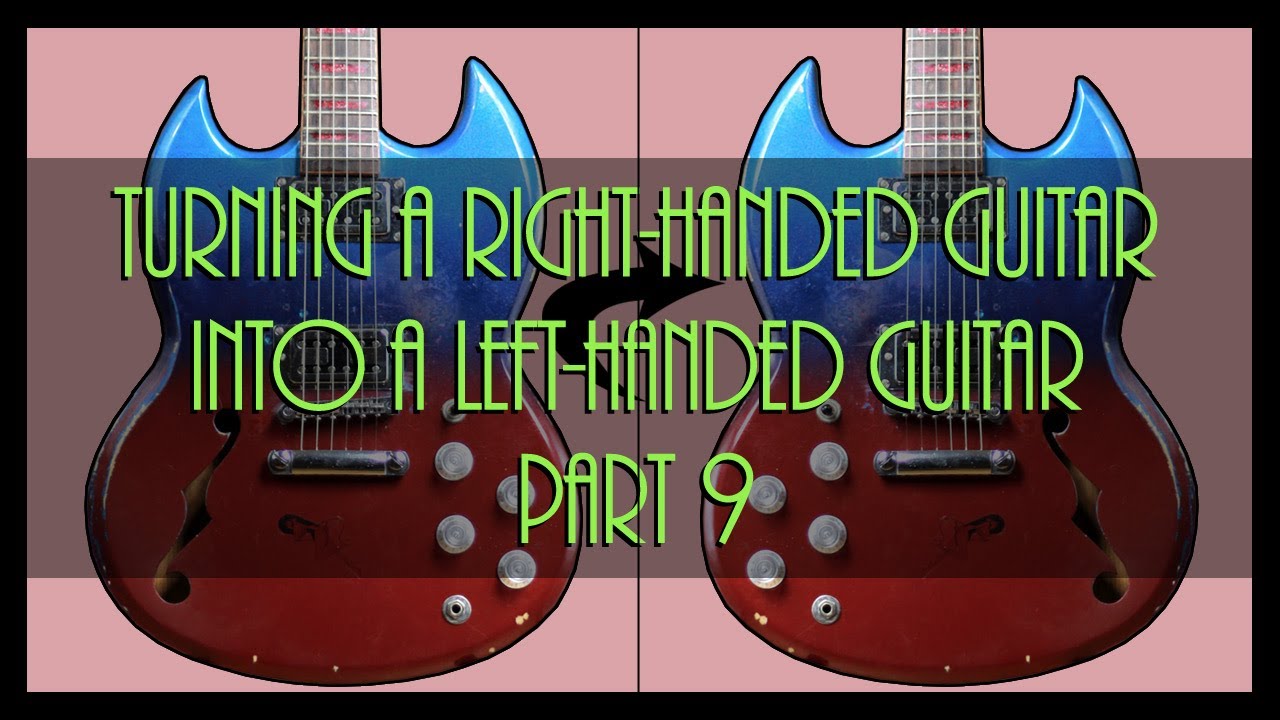 turning a right handed guitar in to a left handed guitar part 9 YouTube
