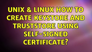 Unix & Linux: How to create keystore and truststore using self-signed certificate?