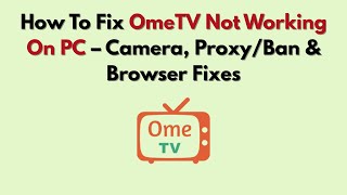 How To Fix OmeTV Not Working On PC – Camera, Proxy/Ban & Browser Fixes screenshot 1