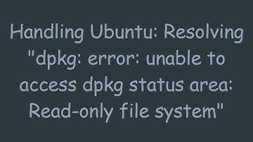 Handling Ubuntu: Resolving "dpkg: error: unable to access dpkg status area: Read-only file system"
