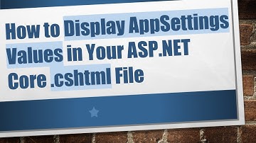 How to Display AppSettings Values in Your ASP.NET Core .cshtml File