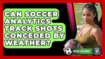 Can Soccer Analytics Track Shots Conceded By Weather? - Soccer Stats Vault