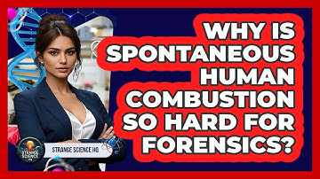 Why Is Spontaneous Human Combustion So Hard For Forensics? - Strange Science HQ