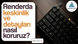 Renderlarda Detaylar Keskin Görünmüyor Ya Da Kayboluyorsa Neler Yapabiliriz? - Öğrenci Sorusu 520