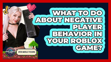 What To Do About Negative Player Behavior In Your Roblox Game? - Open World Tycoons