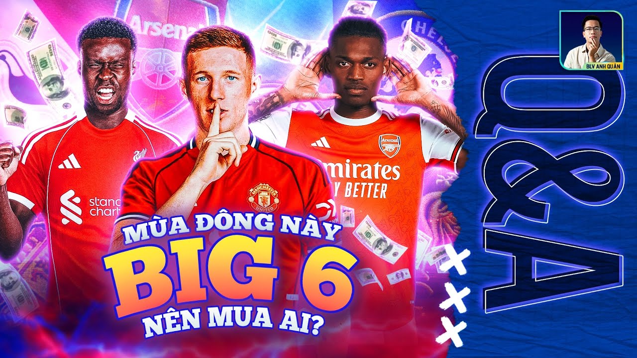 CÁC ĐỘI BIG 6 NÊN MUA AI VÀO MÙA ĐÔNG? | Q&A HỎI ĐÁP CÙNG BLV ANH QUÂN