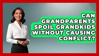 Can Grandparents Spoil Grandkids Without Causing Conflict? - Guide to Grandparenting