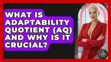 What Is Adaptability Quotient (AQ) And Why Is It Crucial? - The Life Coach Expert