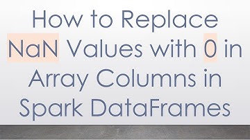 How to Replace NaN Values with 0 in Array Columns in Spark DataFrames