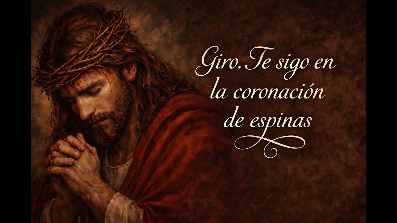 17) Giro. Te sigo en la coronacion de espinas.