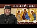 СВЯТАЯ ТРОИЦА. ПЯТИДЕСЯТНИЦА.  Протоиерей Олег Стеняев