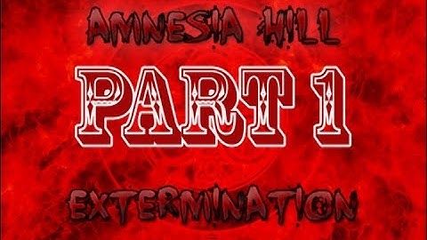 Amnesia Hill Extermination Part 1: House... of EVIL!!!