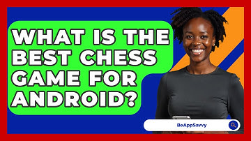 What Is The Best Chess Game For Android? - Be App Savvy