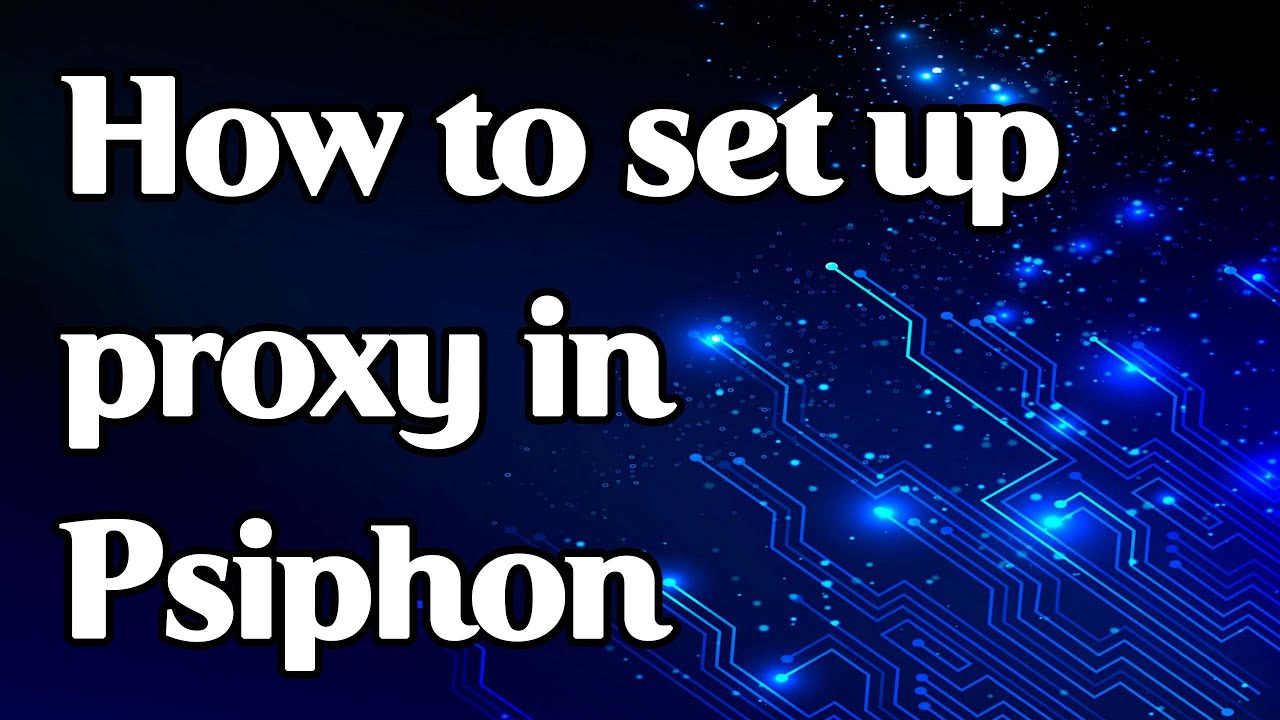 How to set a proxy in Psiphon on PC, Android, iOS