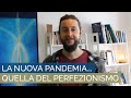 La nuova pandemia..Quella del Perfezionismo - di Alessandro Achilli