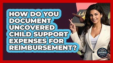 How Do You Document Uncovered Child Support Expenses For Reimbursement? - Get Divorce Answers