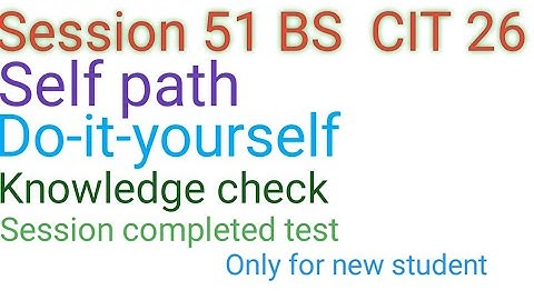 KYP SESSION 51 BS CIT 26 Self path do-it-yourself knowledge check session completed test #kyp
