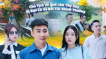 CHỦ TỊCH VỀ QUÊ LÀM THỢ XÂY BỊ BẠN CŨ VÀ ĐỐI TÁC KHINH THƯỜNG VÀ CÁI KẾT | CƠM ÁO GẠO TIỀN TẬP 569