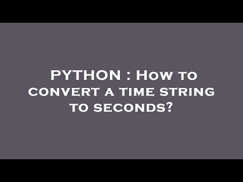 PYTHON : How to convert a time string to seconds?